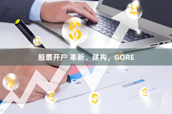 股票开户 革新、建构，GORE